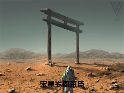 宋星岁周京臣（宋星岁周京臣小说）全文免费阅读无弹窗大结局_宋星岁周京臣小说免费阅读-笔趣阁