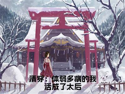 清穿：体弱多病的我活成了太后（佟若雪）全文免费阅读无弹窗大结局_清穿：体弱多病的我活成了太后免费阅读全文大结局