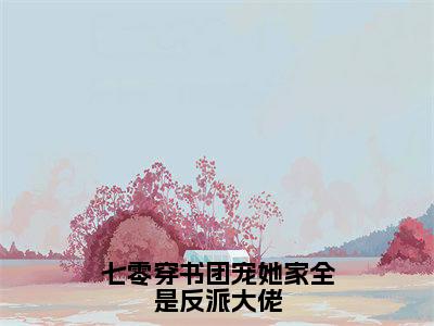 （免费）+（结局）七零穿书团宠她家全是反派大佬美文欣赏完整版，苏青精彩章节在线阅读