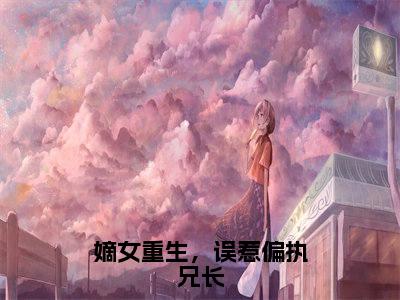 苏念晚楚沉砚全文免费（嫡女重生，误惹偏执兄长）全文免费阅读无弹窗大结局_（嫡女重生，误惹偏执兄长全文免费苏念晚楚沉砚）