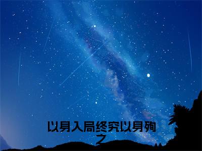 主人公叫（谢逢舟沈惊鹊）的小说（以身入局终究以身殉之）免费阅读最新章节列表_笔趣阁