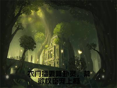 农门福妻算卦灵，禁欲权臣宠上瘾在线阅读（温至清云溪鹿）全文免费阅读无弹窗大结局_温至清云溪鹿最新章节列表笔趣阁（农门福妻算卦灵，禁欲权臣宠上瘾）