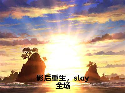 影后重生，slay全场江楚昕完整版全文在线赏析-江楚昕全文在线阅读