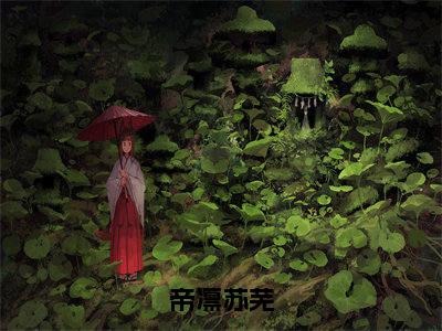 帝凛苏芜无弹窗（苏芜帝凛）全文免费阅读无弹窗大结局_苏芜帝凛最新章节列表（苏芜帝凛）