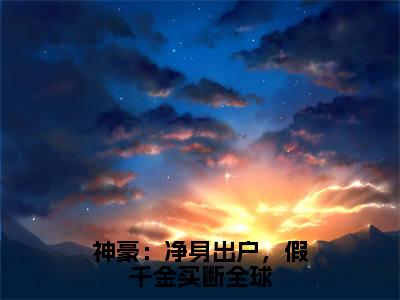 时姝（神豪：净身出户，假千金买断全球）最后结局如何-最火热点小说神豪：净身出户，假千金买断全球最新更新