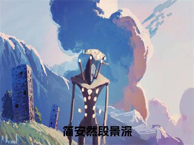 简安然段景深的小说免费阅读（简安然段景深的小说免费阅读）全文完整版免费阅读