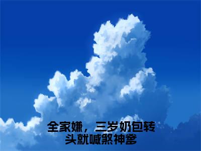 全家嫌，三岁奶包转头就喊煞神爹免费小说全文免费阅读无弹窗大结局_虞汀汀虞厉珩完结版在线阅读