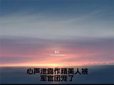 温星月霍庭宵免费小说（心声泄露作精美人被军官团宠了）全文无弹窗阅读温星月霍庭宵大结局免费阅读无弹窗