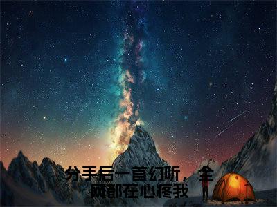 分手后一首幻听，全网都在心疼我（顾帆全文阅读）顾帆新书热荐免费小说