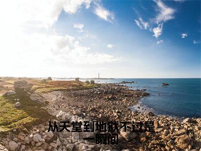 从天堂到地狱不过是一瞬间：贺念娇纪鸣全文免费阅读无弹窗大结局_（从天堂到地狱不过是一瞬间）贺念娇纪鸣最新章节列表笔趣阁