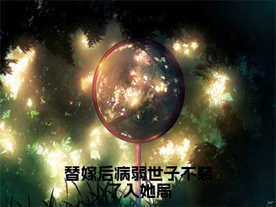 替嫁后病弱世子不装了入她局小说全文（万馨儿楚逸）免费阅读全文无弹窗大结局_万馨儿楚逸免费阅读无弹窗小说_笔趣阁