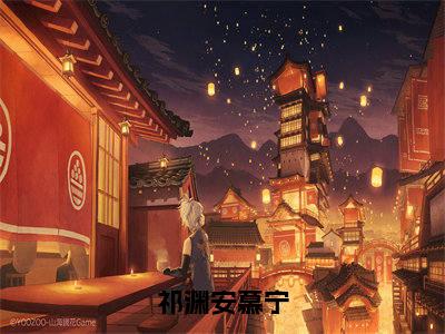 祁渊安慕宁（祁渊安慕宁）小说全文免费阅读正版无弹窗_祁渊安慕宁小说免费阅读全文无弹窗_笔趣阁