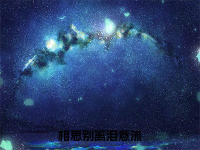 相思别离泪意流在线阅读（祁雯雪小说）全文免费阅读无弹窗大结局_相思别离泪意流免费最新章节列表