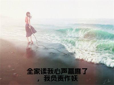 全家读我心声赢麻了，我负责作妖小说姜元夕大结局-精彩美文姜元夕免费阅读