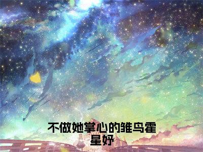 不做她掌心的雏鸟霍星妤（林靖驰霍星妤）免费小说-林靖驰霍星妤（不做她掌心的雏鸟霍星妤）全文精彩章节阅读-笔趣阁